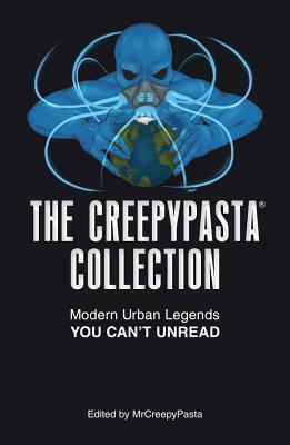 The Creepypasta Collection: Modern Urban Legends You Can't Unread by Michael Marks, T.W. Grim, Max Lobdell, Michael Whitehouse, Aaron Shotwell, WellHey Productions, Sarah Cairns, Isaac Boissonneau, Mr. Creepy Pasta, Rona Vaselaar, Barnabas Deimos, Vincent V. Cava, Goldc01n