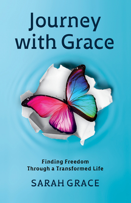 Journey with Grace: Finding Freedom Through a Transformed Life by Sarah Grace