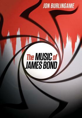 The Music of James Bond by Jon Burlingame