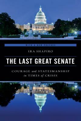 The Last Great Senate: Courage and Statesmanship in Times of Crisis, Updated Edition by Ira Shapiro