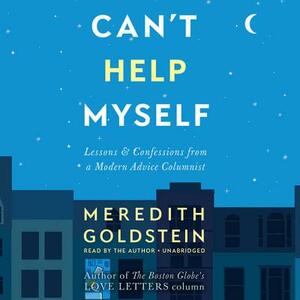 Can't Help Myself: Lessons & Confessions from a Modern Advice Columnist by Meredith Goldstein