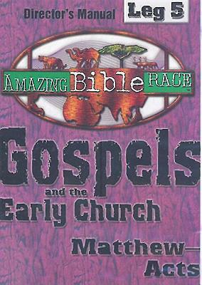 Amazing Bible Race, Director's Manual, Leg 5 CDROM: Gospels and the Early Church: Matthew--Acts by 