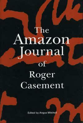 The Amazon Journal Of Roger Casement by Angus Mitchell, Roger Casement