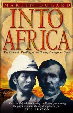 Into Africa: The Epic Adventures Of Stanley And Livingstone by Martin Dugard, Martin Dugard