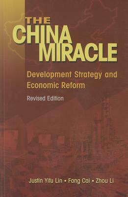 The China Miracle: Development Strategy and Economic Reform by Justin Yifu Lin, Fang Cai, Zhou Li