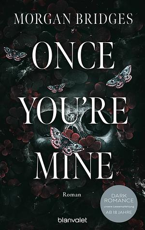 Once You're Mine: Roman - Fesselnd, düster, verführerisch: Der Dark-Romance-Hype endlich auf Deutsch - mit Farbschnitt in limitierter Auflage! by Morgan Bridges