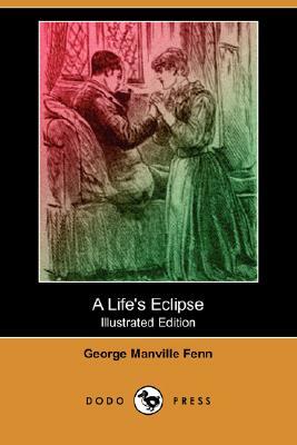 A Life's Eclipse (Illustrated Edition) (Dodo Press) by George Manville Fenn