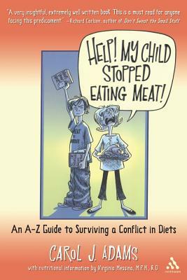 Help! My Child Stopped Eating Meat!: An A-Z Guide to Surviving a Conflict in Diets by Virginia Messina, Carol J. Adams