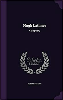 Hugh Latimer - A Biography by Robert Demaus