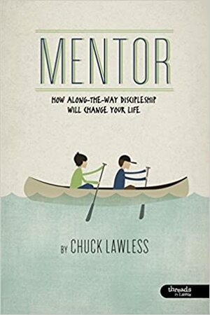 Mentor Member Book: How Along-The-Way Discipleship Will Change Your Life by Chuck Lawless