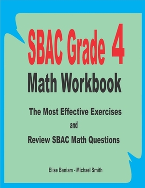 SBAC Grade 4 Math Workbook: The Most Effective Exercises and Review SBAC Math Questions by Michael Smith, Elise Baniam