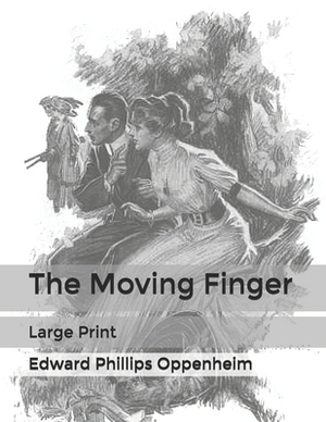 The Moving Finger: Large Print by Edward Phillips Oppenheim