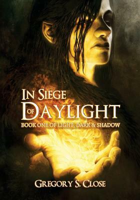 In Siege of Daylight: Book One in the Compendium of Light, Dark & Shadow by Gregory S. Close