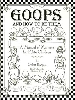 Goops and How to Be Them: A Manual of Manners for Polite Children by Gelett Burgess