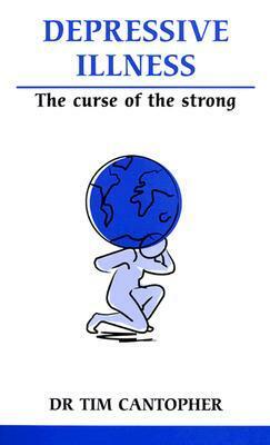 Depressive Illness: The Curse Of The Strong (Overcoming Common Problems) by Tim Cantopher