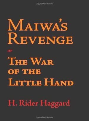Maiwa's Revenge; Or, The War of the Little Hand by H. Rider Haggard