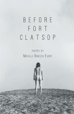 Before Fort Clatsop by Michelle Bonczek Evory