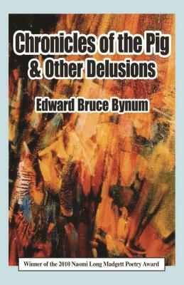 Chronicles of the Pig & Other Delusions by Edward Bruce Bynum