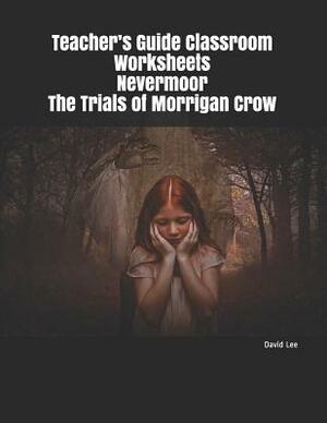Teacher's Guide Classroom Worksheets Nevermoor the Trials of Morrigan Crow by David Lee