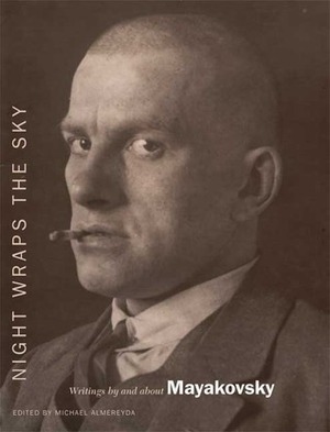 Night Wraps the Sky: Writings by and about Mayakovsky by Vladimir Mayakovsky, Michael Almereyda