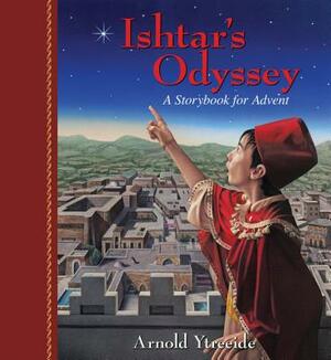 Ishtar's Odyssey: A Family Story for Advent by Arnold Ytreeide