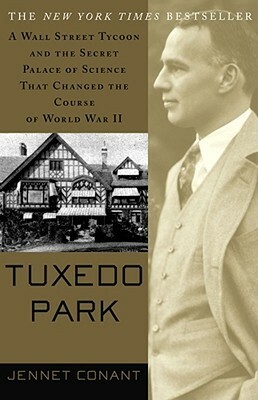 Tuxedo Park: A Wall Street Tycoon and the Secret Palace of Science That Changed the Course of World War II by Jennet Conant