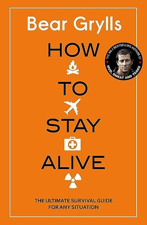 How to Stay Alive by Grylls, Grylls, Bear, Bear, Bear Grylls, Bear Grylls