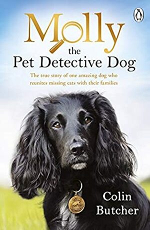 Molly the Pet Detective Dog: The true story of one amazing dog who reunites missing cats with their families by Colin Butcher