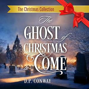 The Ghost of Christmas to Come by D. P. Conway