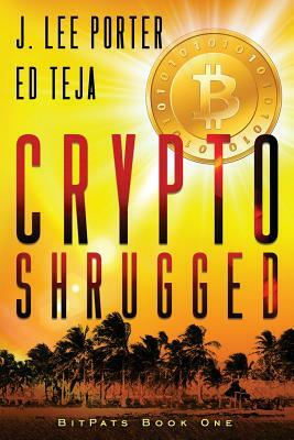 Crypto Shrugged by Ed Teja, J. Lee Porter