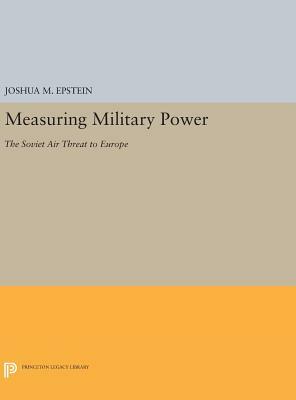 Measuring Military Power: The Soviet Air Threat to Europe by Joshua M. Epstein