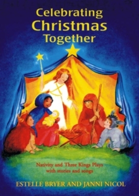 Celebrating Christmas Together: Nativity and Three Kings Plays with Stories and Songs by Estelle Bryer, Janni Nicol