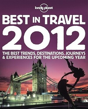 Lonely Planet's Best in Travel: The Best Trends, Destinations, Journeys & Experiences for the Upcoming Year by Sarah Baxter, Lonely Planet