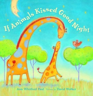 If Animals Kissed Good Night by Ann Whitford Paul, David Walker