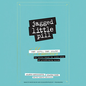 Jagged Little Pill: You Live, You Learn - The Stories Behind the Iconic Album and Groundbreaking Musical by Diablo Cody, Alanis Morissette, Rachel Syme