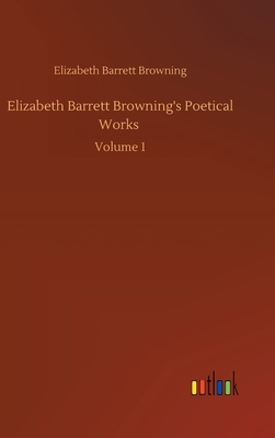 Elizabeth Barrett Browning's Poetical Works: Volume 1 by Elizabeth Barrett Browning