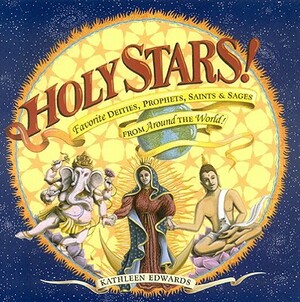 Holy Stars!: Favorite Deities, Prophets, Saints & Sages from Around the World! by Kathleen Edwards
