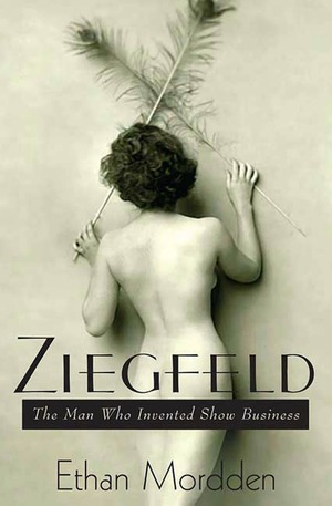 Ziegfeld: The Man Who Invented Show Business by Ethan Mordden