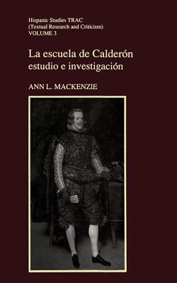 La Escuela de Calderon: Estudio E Investigacion by Ann L. MacKenzie