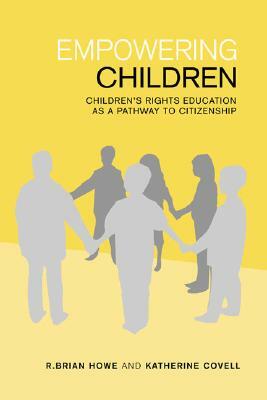 Empowering Children: Children's Rights Education as a Pathway to Citizenship by Katherine Covell, R. Brian Howe