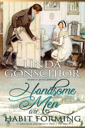 Handsome Men are Habit Forming by Linda Gonschior, Linda Gonschior