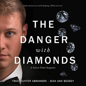 The Danger with Diamonds by Sian Ann Bessey, Traci Hunter Abramson