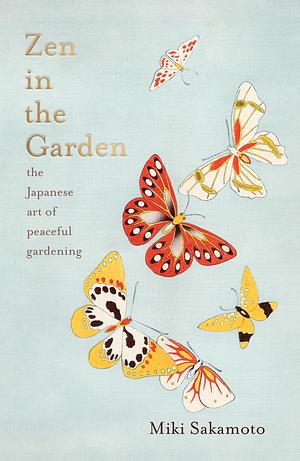 Zen in the Garden by Miki Sakamoto, Miki Sakamoto