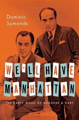 We'll Have Manhattan: The Early Work of Rodgers & Hart by Dominic Symonds