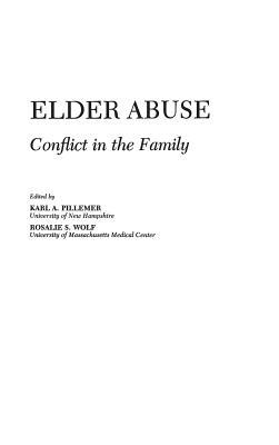 Elder Abuse: Conflict in the Family by Rosalie S. Wolf, Karl Pillemer