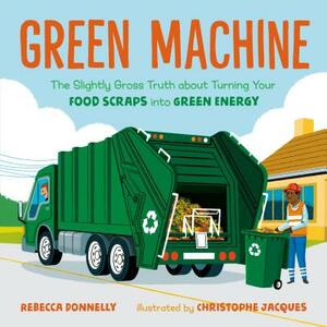 Green Machine: The Slightly Gross Truth about Turning Your Food Scraps Into Green Energy by Rebecca Donnelly