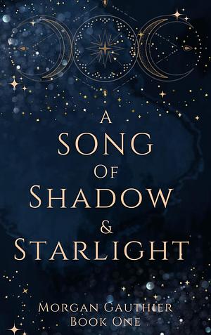 A Song of Shadow and Starlight by Morgan Gauthier
