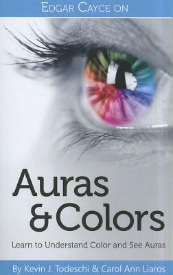 Edgar Cayce on Auras & Colors: Learn to Understand Color and See Auras by Kevin J. Todeschi, Carol Ann Liaros