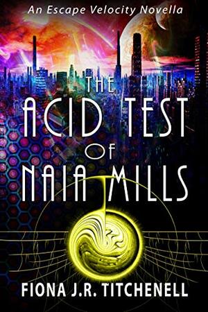 The Acid Test of Naia Mills by Fiona J.R. Titchenell