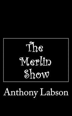 The Merlin Show by Anthony Labson